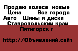 Продаю колеса, новые › Цена ­ 16 - Все города Авто » Шины и диски   . Ставропольский край,Пятигорск г.